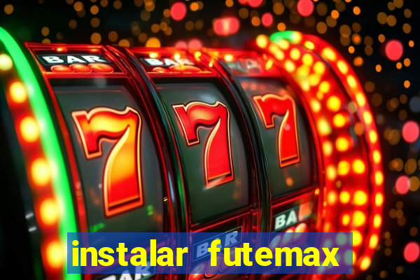 instalar futemax futebol ao vivo